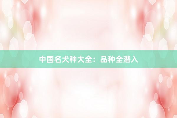 中国名犬种大全:品种全潜入