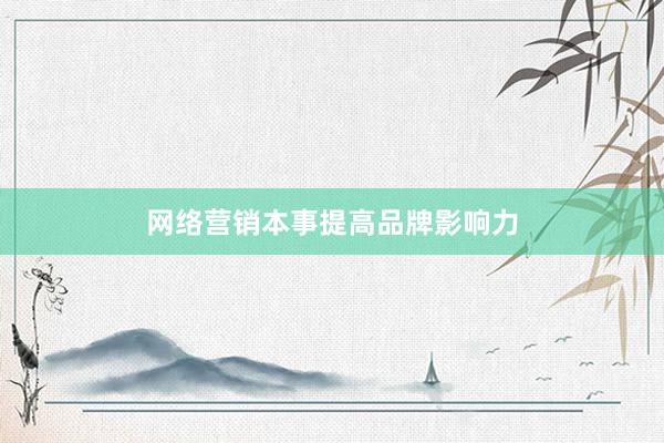 网络营销本事提高品牌影响力